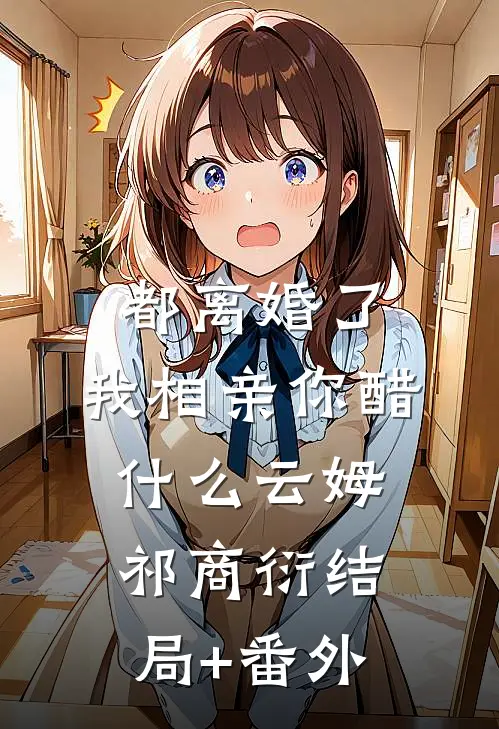都离婚了，我相亲你醋什么云姆祁商衍结局+番外