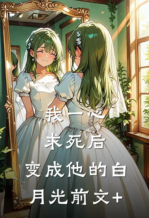 我一心求死后，变成他的白月光前文+