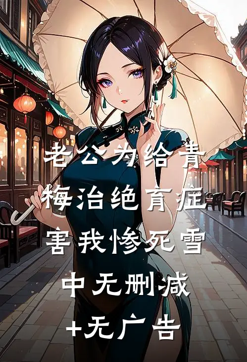 老公为给青梅治绝育症，害我惨死雪中无删减+无广告