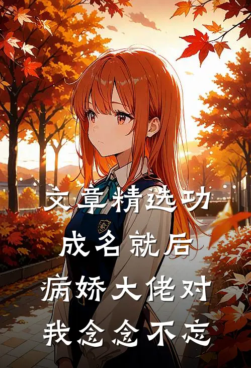 文章精选功成名就后，病娇大佬对我念念不忘