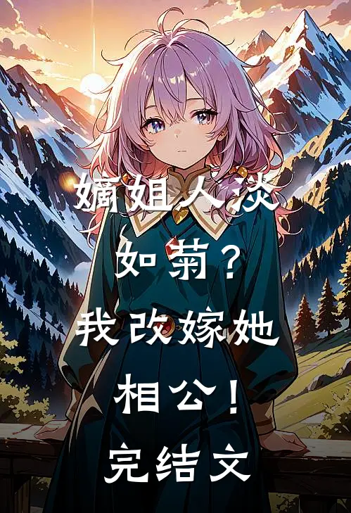 嫡姐人淡如菊？我改嫁她相公！完结文