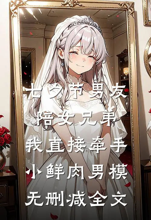 七夕节男友陪女兄弟，我直接牵手小鲜肉男模无删减全文