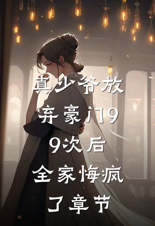 真少爷放弃豪门99次后，全家悔疯了章节