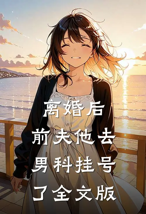 离婚后，前夫他去男科挂号了全文版