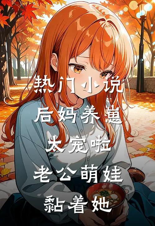 热门小说后妈养崽：太宠啦，老公萌娃黏着她