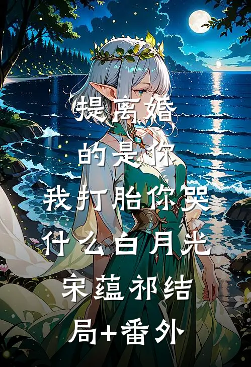 提离婚的是你，我打胎你哭什么白月光宋蕴祁结局+番外