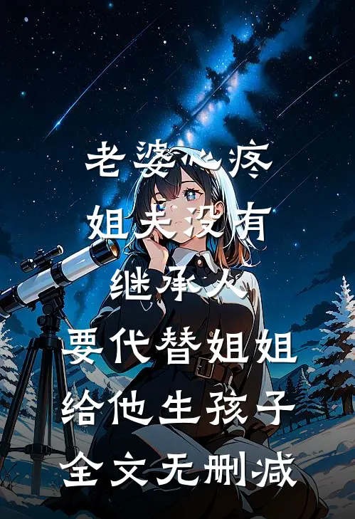 老婆心疼姐夫没有继承人，要代替姐姐给他生孩子全文无删减