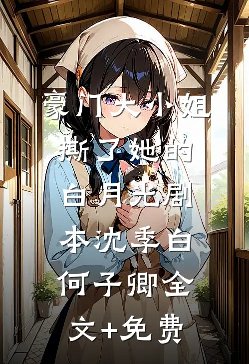 豪门大小姐撕了她的白月光剧本沈季白何子卿全文+免费