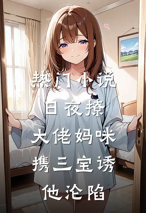 热门小说日夜撩，大佬妈咪携三宝诱他沦陷