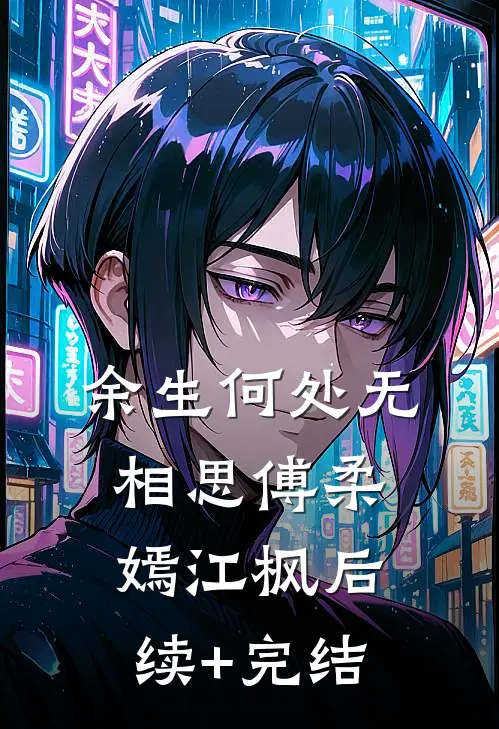 余生何处无相思傅柔嫣江枫后续+完结