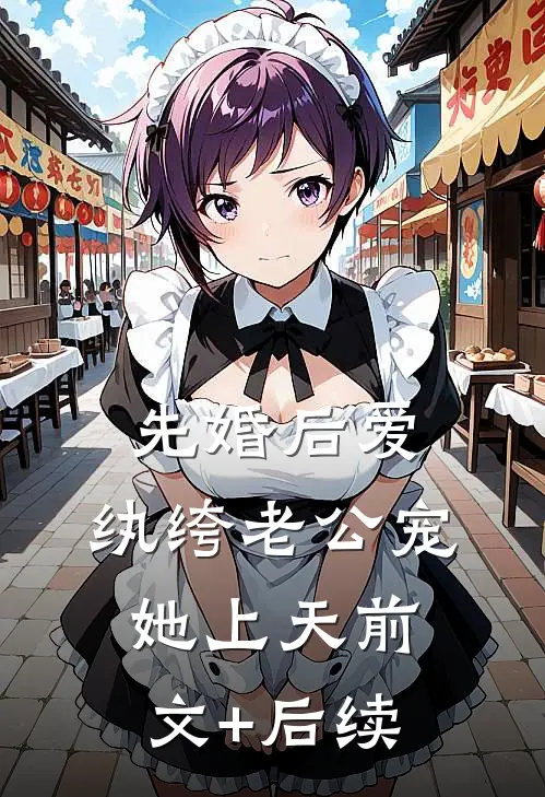 先婚后爱：纨绔老公宠她上天前文+后续