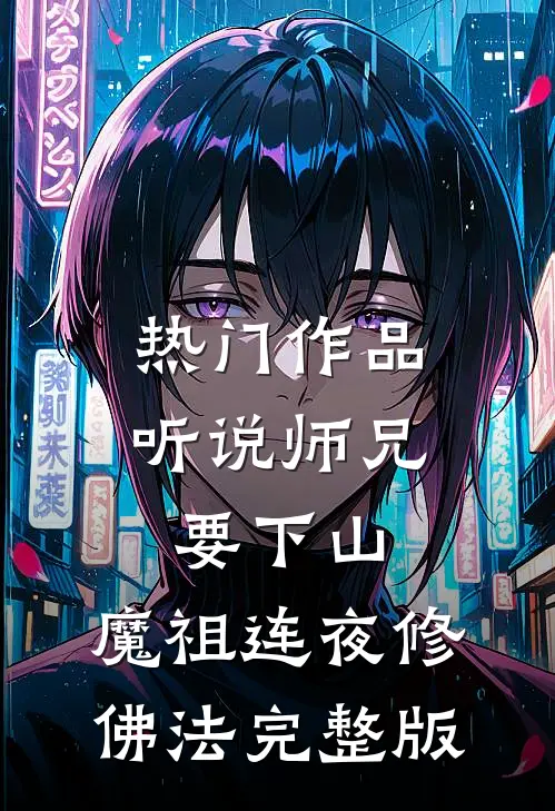 热门作品听说师兄要下山,魔祖连夜修佛法完整版