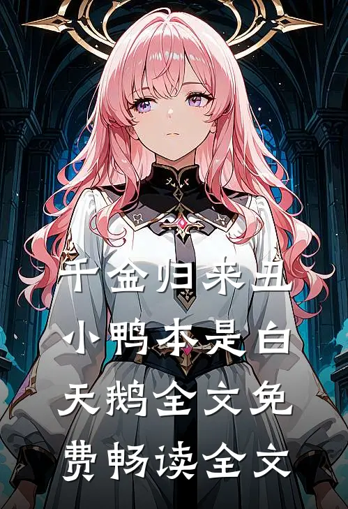千金归来丑小鸭本是白天鹅全文免费畅读全文