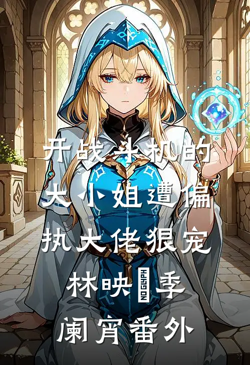 开战斗机的大小姐遭偏执大佬狠宠林映晞季阑宵番外
