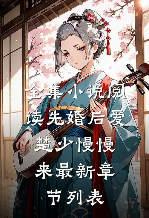 全集小说阅读先婚后爱,楚少慢慢来最新章节列表