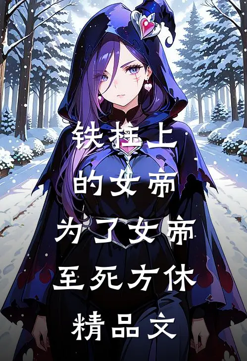 铁柱上的女帝，为了女帝至死方休精品文