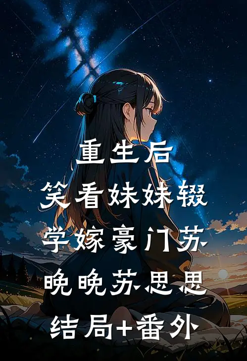 重生后，笑看妹妹辍学嫁”豪门”苏晚晚苏思思结局+番外