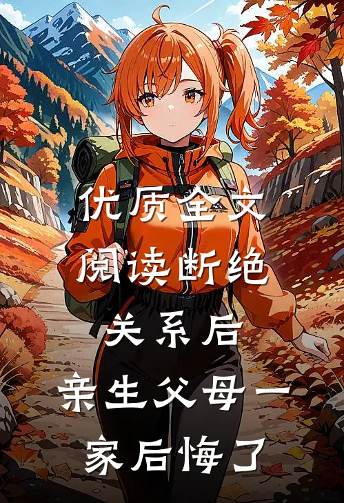 优质全文阅读断绝关系后，亲生父母一家后悔了