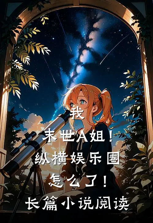 我，末世A姐！纵横娱乐圈怎么了！长篇小说阅读