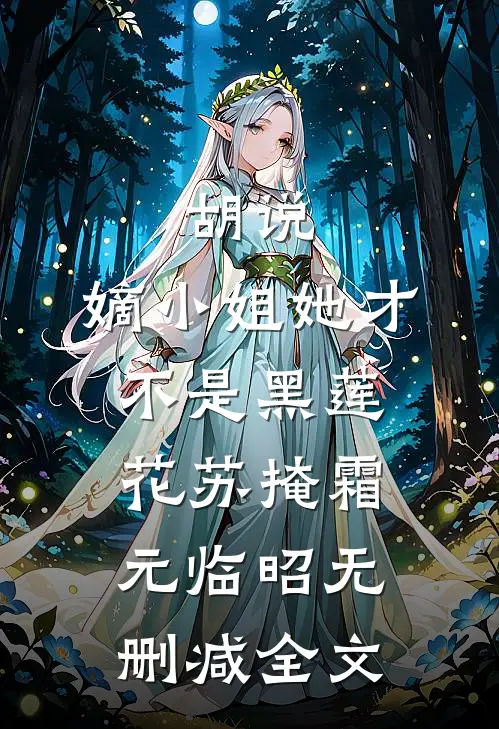 胡说，嫡小姐她才不是黑莲花苏掩霜元临昭无删减全文