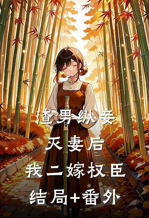 渣男纵妾灭妻后，我二嫁权臣结局+番外