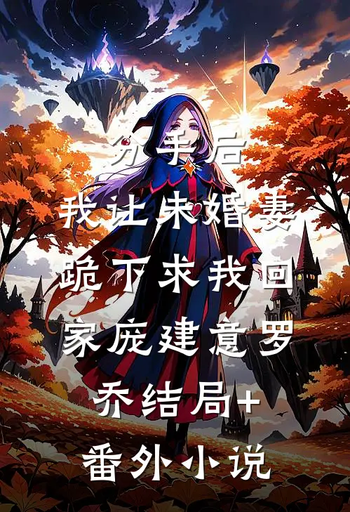 分手后，我让未婚妻跪下求我回家庞建意罗乔结局+番外小说
