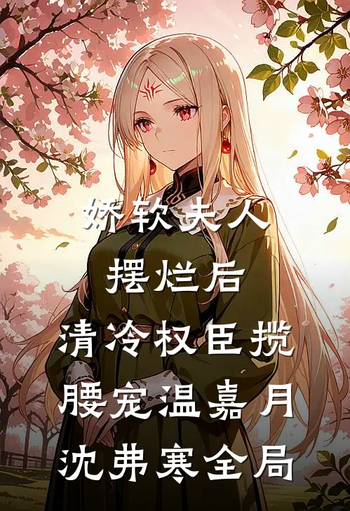 娇软夫人摆烂后，清冷权臣揽腰宠温嘉月沈弗寒全局