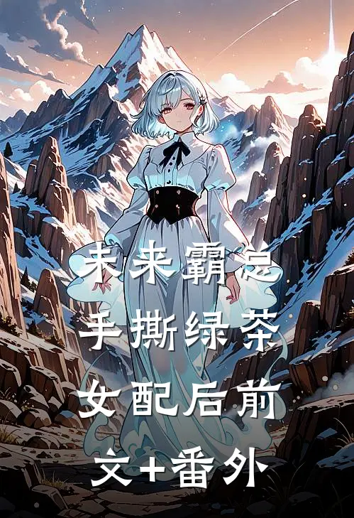 未来霸总手撕绿茶女配后前文+番外