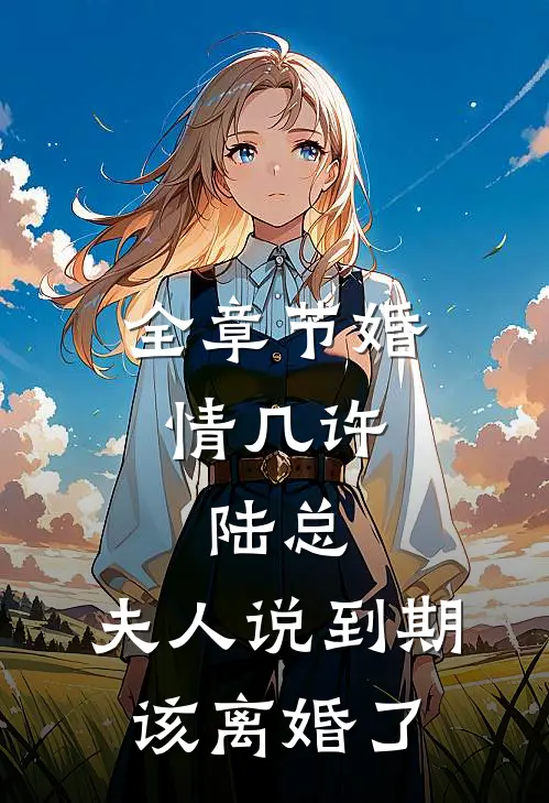 全章节婚情几许：陆总，夫人说到期该离婚了