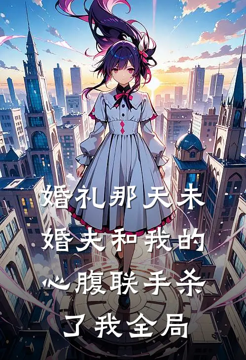 婚礼那天未婚夫和我的心腹联手杀了我全局