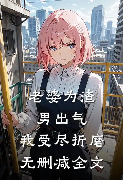 老婆为渣男出气，我受尽折磨无删减全文