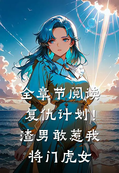 全章节阅读复仇计划！渣男敢惹我将门虎女