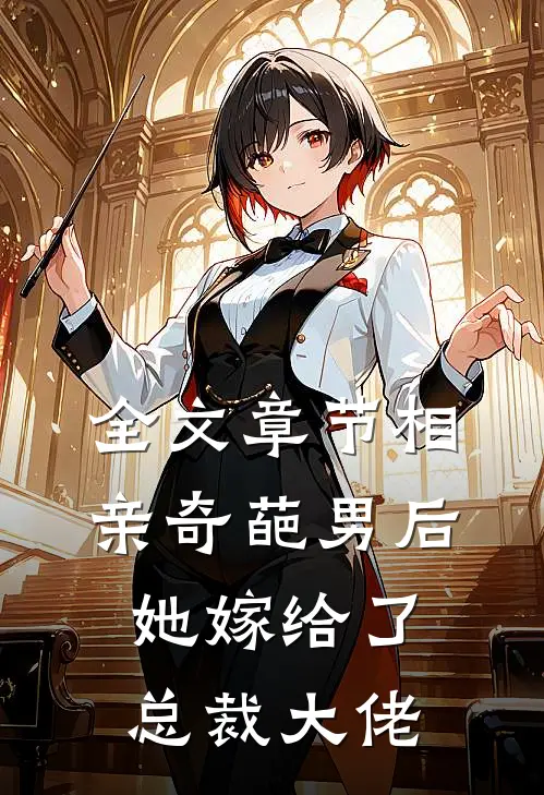 全文章节相亲奇葩男后，她嫁给了总裁大佬