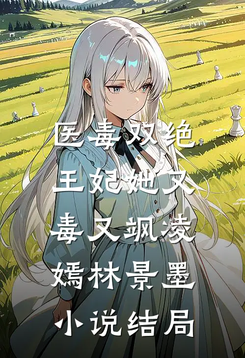 医毒双绝：王妃她又毒又飒凌嫣林景墨小说结局