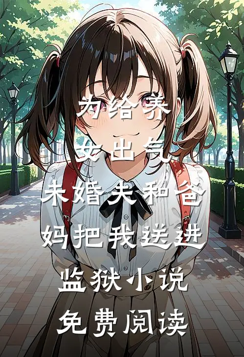 为给养女出气，未婚夫和爸妈把我送进监狱小说免费阅读