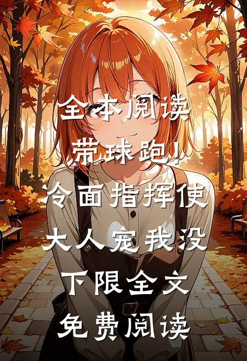 全本阅读带球跑!冷面指挥使大人宠我没下限全文免费阅读