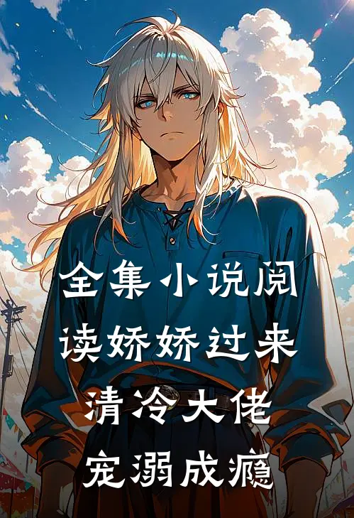 全集小说阅读娇娇过来，清冷大佬宠溺成瘾