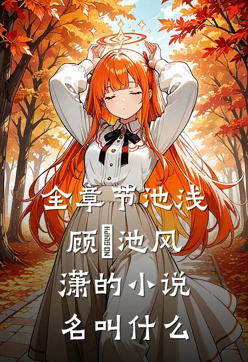 全章节池浅顾婳池风潇的小说名叫什么
