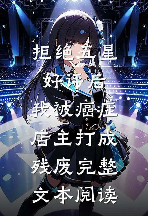 拒绝五星好评后，我被癌症店主打成残废完整文本阅读