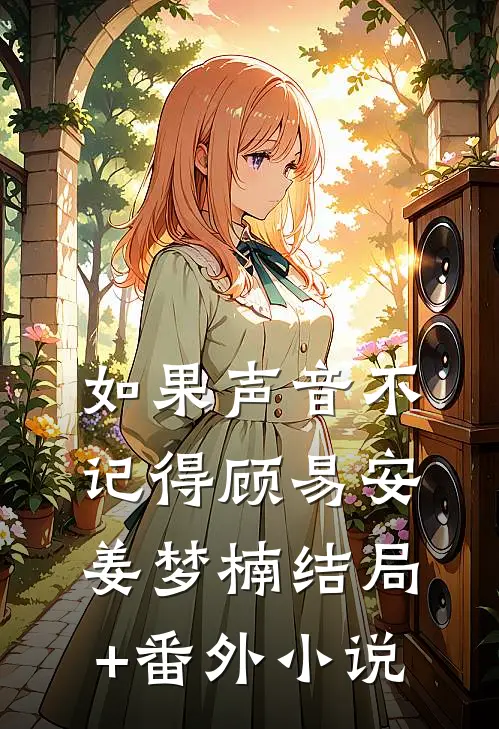 《如果声音不记得》顾易安姜梦楠结局+番外小说