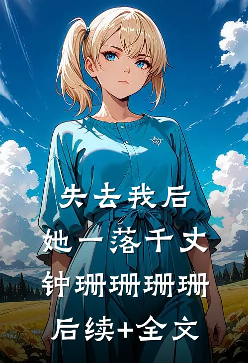 失去我后，她一落千丈钟珊珊珊珊后续+全文