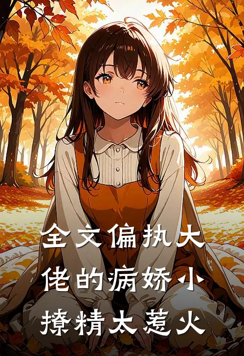 全文偏执大佬的病娇小撩精太惹火
