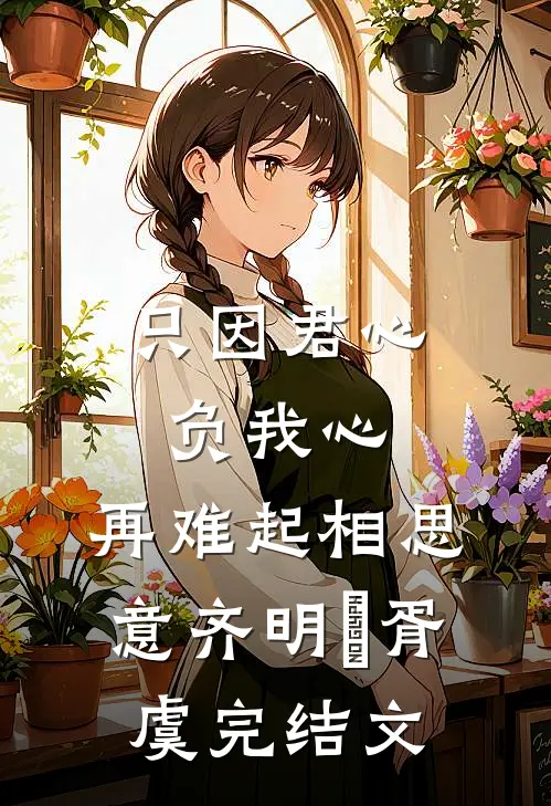只因君心负我心，再难起相思意齐明喆胥虞完结文