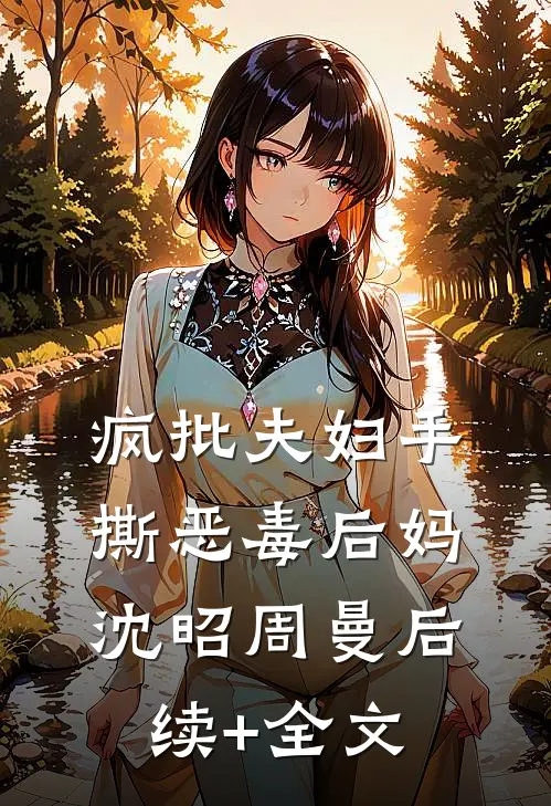 疯批夫妇手撕恶毒后妈沈昭周曼后续+全文
