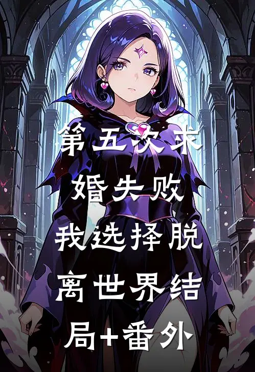 第五次求婚失败，我选择脱离世界结局+番外