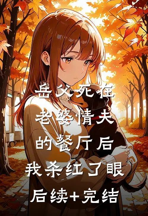 岳父死在老婆情夫的餐厅后，我杀红了眼后续+完结