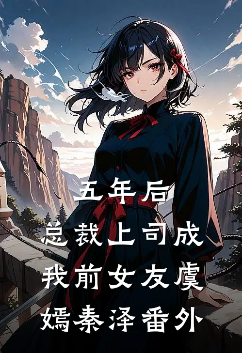 五年后，总裁上司成我前女友虞嫣秦泽番外