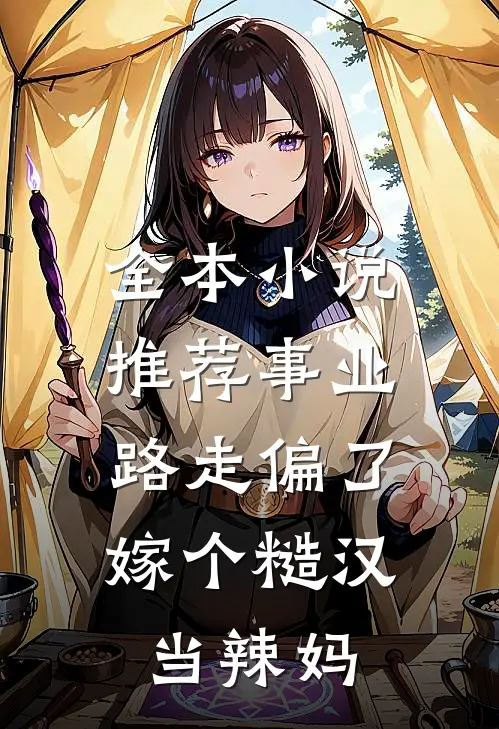 全本小说推荐事业路走偏了，嫁个糙汉当辣妈