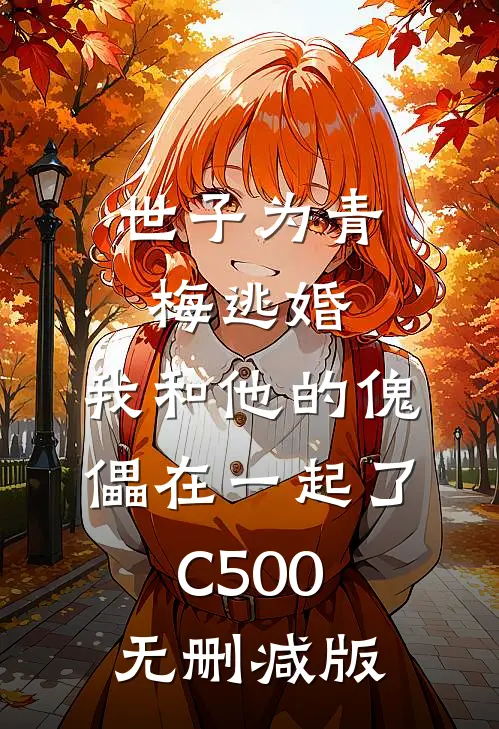 世子为青梅逃婚，我和他的傀儡在一起了C500无删减版