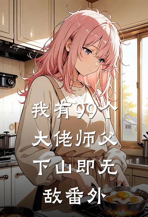 我有99个大佬师父，下山即无敌番外